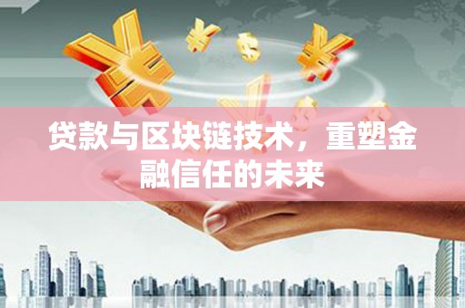 巴青贷款与区块链技术，重塑金融信任的未来