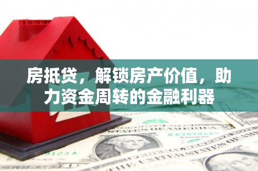巴青房抵贷，解锁房产价值，助力资金周转的金融利器
