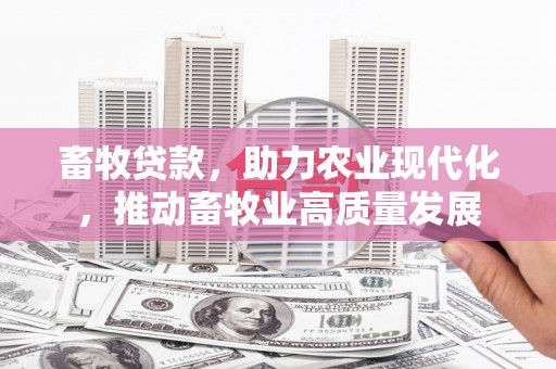 巴青畜牧贷款，助力农业现代化，推动畜牧业高质量发展
