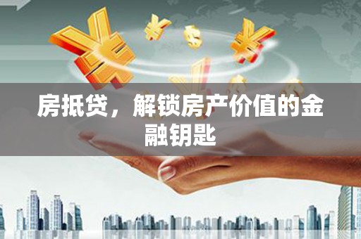 巴青房抵贷，解锁房产价值的金融钥匙