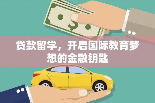 巴青贷款留学，开启国际教育梦想的金融钥匙
