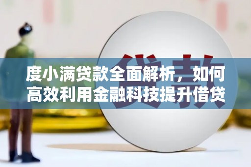 巴青度小满贷款全面解析，如何高效利用金融科技提升借贷体验