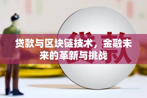 巴青贷款与区块链技术，金融未来的革新与挑战
