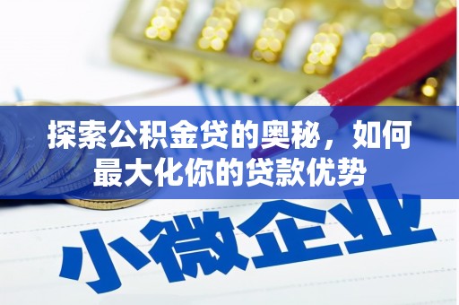 巴青探索公积金贷的奥秘，如何最大化你的贷款优势