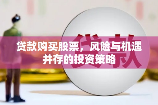 巴青贷款购买股票，风险与机遇并存的投资策略