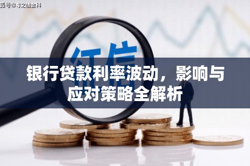 巴青银行贷款利率波动，影响与应对策略全解析