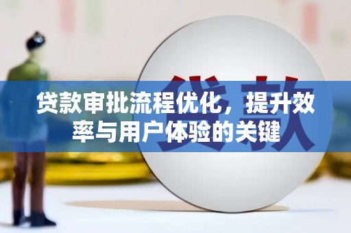 巴青贷款审批流程优化，提升效率与用户体验的关键