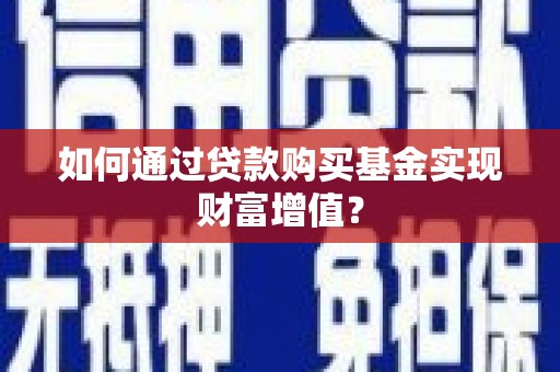 巴青如何通过贷款购买基金实现财富增值？