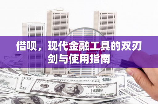 巴青借呗，现代金融工具的双刃剑与使用指南