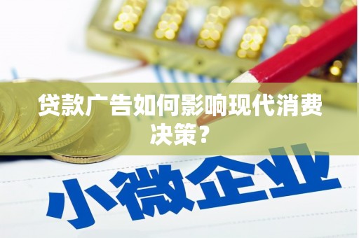 巴青贷款广告如何影响现代消费决策？