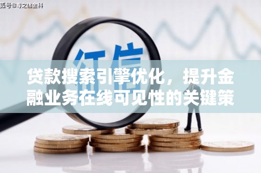 巴青贷款搜索引擎优化，提升金融业务在线可见性的关键策略