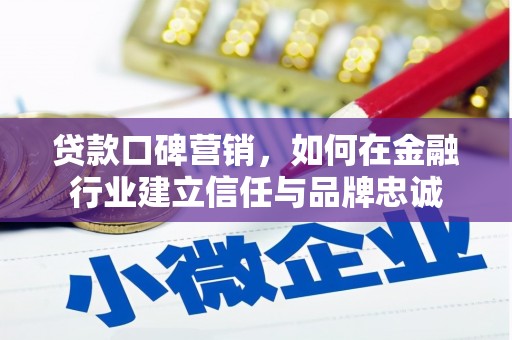 巴青贷款口碑营销，如何在金融行业建立信任与品牌忠诚
