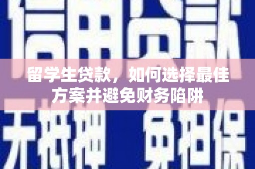 巴青留学生贷款，如何选择最佳方案并避免财务陷阱