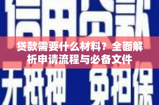 巴青贷款需要什么材料？全面解析申请流程与必备文件