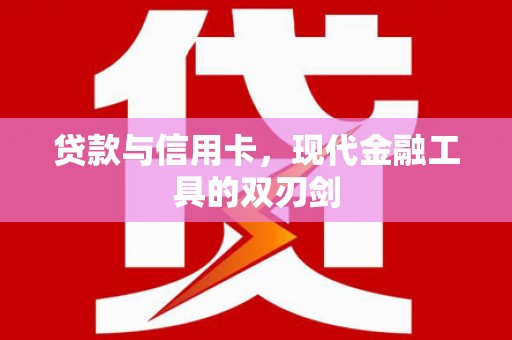 巴青贷款与信用卡，现代金融工具的双刃剑
