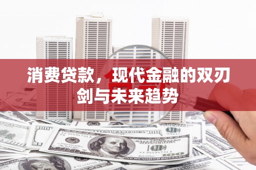 巴青消费贷款，现代金融的双刃剑与未来趋势