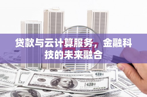 巴青贷款与云计算服务，金融科技的未来融合