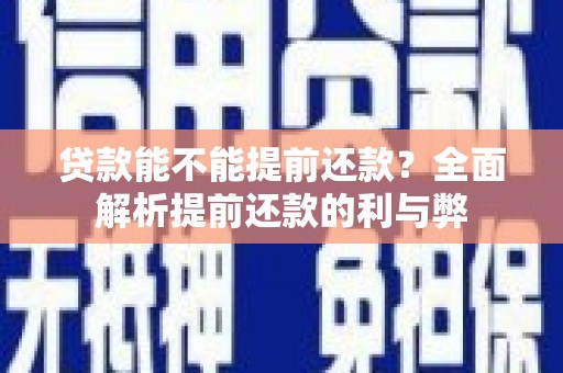 巴青贷款能不能提前还款？全面解析提前还款的利与弊