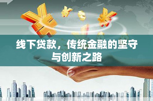 巴青线下贷款，传统金融的坚守与创新之路