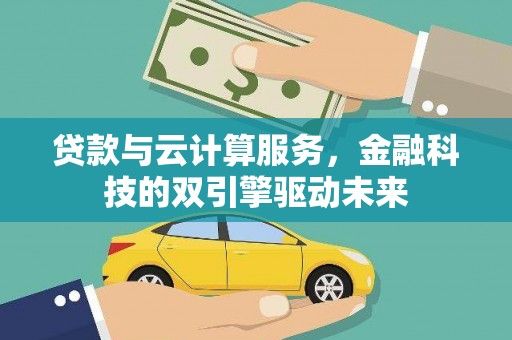 巴青贷款与云计算服务，金融科技的双引擎驱动未来