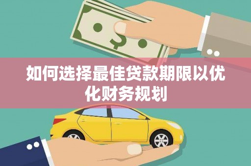 巴青如何选择最佳贷款期限以优化财务规划