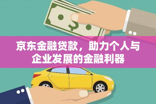巴青京东金融贷款，助力个人与企业发展的金融利器