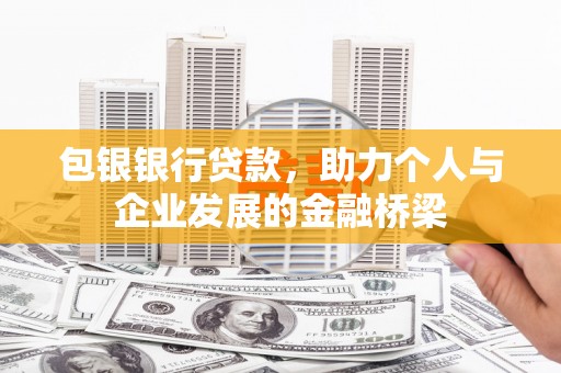 巴青包银银行贷款，助力个人与企业发展的金融桥梁