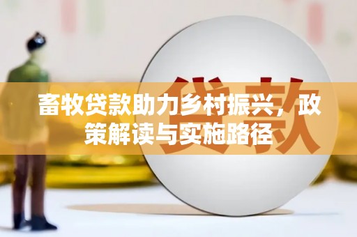巴青畜牧贷款助力乡村振兴，政策解读与实施路径