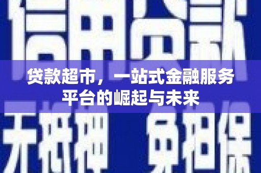 巴青贷款超市，一站式金融服务平台的崛起与未来