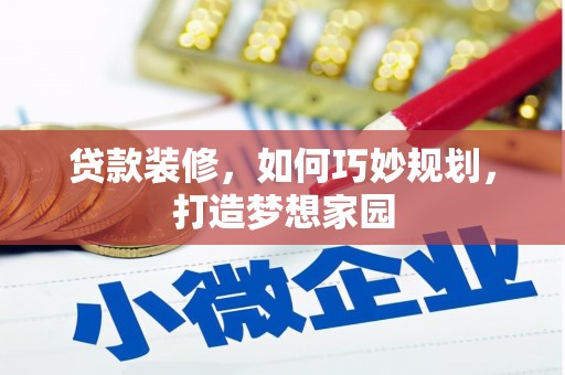巴青贷款装修，如何巧妙规划，打造梦想家园