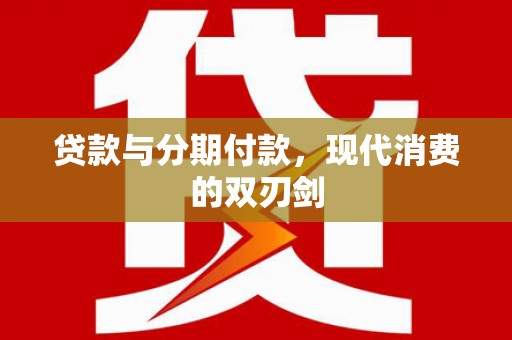 巴青贷款与分期付款，现代消费的双刃剑