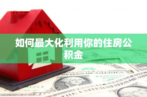 巴青如何最大化利用你的住房公积金