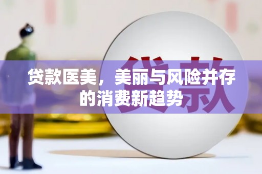 巴青贷款医美，美丽与风险并存的消费新趋势